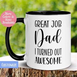 Dad Mug, Funny Dad Coffee Mug, Fathers Day Mug, Great Job Dad I Turned Out Awesome, Best Dad Ever, Mug for Dad, Dad Birt