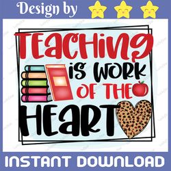 Teaching Is A Work Of Heart Png, Teacher Png, Back To School, PNG Files For Sublimation, School Teacher, Friendly Tree A