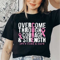 Overcome Through Courage & Strength Shirt, Cancer Warrior Shirt, Breast Cancer Awareness T Shirt, October Cancer Shirt,
