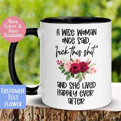 Retirement Mug, Funny Coffee Mug, A Wise Woman Once Said, Fuck This Shit & She Lived Happily Ever Mug, Personalized Flow