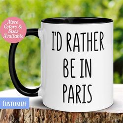Paris Mug, I'd Rather Be In Paris Mug, Paris Europe Travel Mug, Vacation Mug, Personalized Custom, Coffee Cup, Wedding A