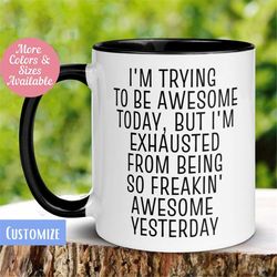 I'm Trying To Be Awesome Today But I'm Exhausted Mug, Funny Birthday Mug, Sarcastic Mug, Tea Coffee Cup, Work Mug, Cowor