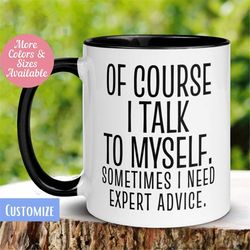 Office Mug, Of Course I Talk To Myself Sometimes I need Expert Advice Mug, Funny Mug, Sassy Mug, Tea Coffee Cup, Coworke
