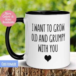 Funny Valentine Mug, I Want to Grow Old and Grumpy Mug, Valentine's Day Mug, Love Gift, Coffee Cup, Birthday Gift, 436 Z