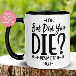 Gym Mug, But Did You Die Gym Life Mug, Fitness Gift, Gym Rat Junkie, Personal Trainer, Exercise, Workout gifts, Funny Te