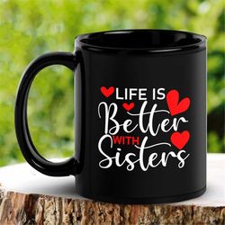 Best Sister Ever Mug, Life is Better with Sisters Mug, Stepsister Mug, Gift for Sister Birthday Gift, Big Sister Little