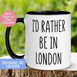 London Mug, I'd Rather Be In London Mug, England Europe Travel Mug, Vacation Mug, Personalized Custom, Coffee Wedding An