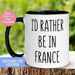 France Mug, I'd Rather Be In France Mug, Paris Europe Travel Mug, Vacation Mug, Personalized Custom Coffee Cup, Wedding