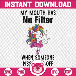 My Mouth Has No Filter When Someone Pissed Me Off svg png , funny unicorn png, dancing unicorn svg