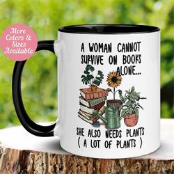 Plant Lady Mug, A Woman Cannot Survive On Books Alone Mug,  Gardening Mug, Plant Lover, Hobby Funny Mug, Sarcastic Mug,