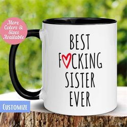 Best Fucking Sister Ever Mug, Funny Sister Mug, Sister Birthday Gift, Best Sister Ever, Big Little Sister in Law Mug, Be