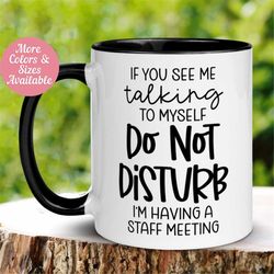Office Mug, If You See Me Talking to Myself, Do Not Disturb I'm Having a Staff Meeting Mug, Funny Mug Coffee Cup, Gift f
