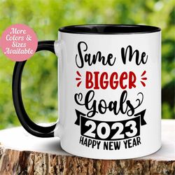 New Years Mug, Same Me Bigger Goals 2023 Mug, Goal Mug, Inspiration Mug, Motivational Mug, Coffee Cup, Gift for Friend,