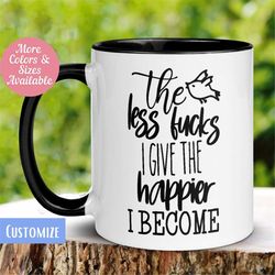 Motivational Mug, The Less Fucks I Give The Happier I Become Mug, Inspirational Mug, Tea Coffee Cup, Gift for Office Cow