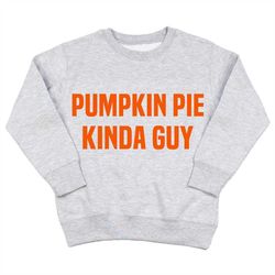 boys thanksgiving sweatshirt, toddler boy thanksgiving shirt, baby boy outfit, turkey shirt - pumpkin pie kinda guy