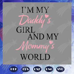 I am My Daddys Girls And My Mommys World, Mothers Day Svg, Fathers Day Svg, Gift For Mom, Gigi, Mommy, Nana Svg, Mom Lif