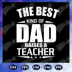 The best kind of dad raises a teacher svg, fathers day svg, fathers day gift, gift for papa, fathers day lover, fathers