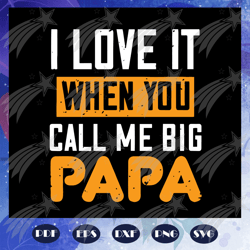 I love it when you call me big papa svg, big papa svg, fathers day svg, fathers day gift, fathers day lover, daughter sv
