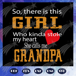 So there is this girl who kinda stole my heart she calls me grandpa svg, fathers day gift, gift for papa, fathers day lo