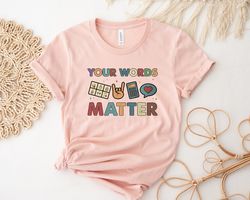 Your Words Matter Shirt,  AAC SPED Teacher Inclusion Tshirt,  Neurodiversity Bcba Slp T