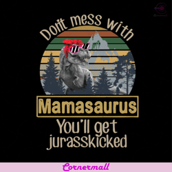 Dont Mess With Mamasaurus You Will Get Jurasskiched Svg, Animal Svg, Mamasaurus Svg, Jurasskiched Svg, Dinosaur Svg, Fun