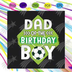 Dad Of The Birthday Boy Soccer Dad Svg, Fathers Day Svg, Dad Svg, Birthday Boy Svg, Soccer Svg, Soccer Dad Svg, Birthday