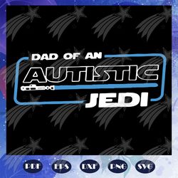 Dad Of An Autistic Jedi Svg, Jedi Svg, Happy Fathers Day 2020 Svg, Fathers Day Svg, Fathers Day Svg, Fathers Day Gift, G