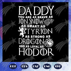 Daddy you are as brave as Jon snow svg, games of thrones svg, fathers day svg, tyrion svg, dragon svg, hodor svg, father