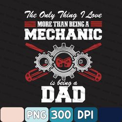 The Only Thing I Love More Than Being A Mechanic Is Being A Dad Png, Vehicles Tool Auto Car Repairing Mechanic Dad Png