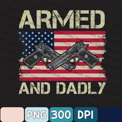 Armed Deadly Dad Png, Armed Dad Pun Png, Vintage American Flag Armed And Dadly Png, Funny Deadly Father For Father's Day