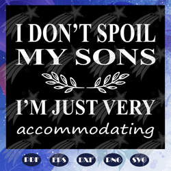 I do not spoil my sons I am just veryccommodating, fathers day svg, papa svg, father svg, dad svg, daddy svg, poppop svg