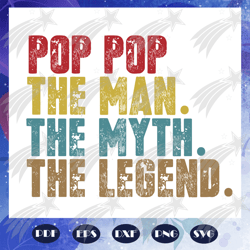 Pop pop the man the myth the legend svg, father svg, fathers day gift, gift for papa, fathers day lover, fathers day lov