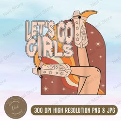 Let's Go Girls Cowgirl Boots Png, Western PNG Sublimations, Designs Downloads, PNG Clipart, Shirt Design, Sublimation