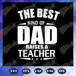 The best kind of dad raises a teacher svg, fathers day svg, fathers day gift, gift for papa, fathers day lover, fathers