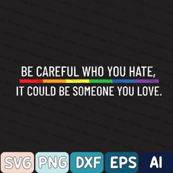 Equality Pride Svg, Lgbt Pride Svg, Be Careful Who You Hate It Could Be Someone You Love Svg, Pride Rainbow Svg, Lgbtq G