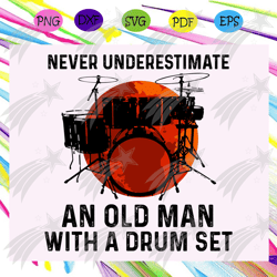 Never underestimate an old man with a drum set svg, fathers day svg, fathers day gift, gift for dad svg, drum svg, fathe