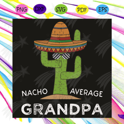 Nacho Average Grandpa Svg, Trending Svg, Grandpa Svg, Cactus Svg, Cowboy Hat Svg, Nacho Average Svg, Grandpa Love Svg, G