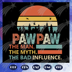 Pawpaw the man the myth the bad influence, Fathers day svg, father svg, fathers day gift, gift for papa, fathers day lov