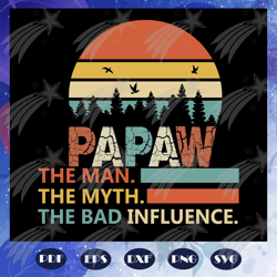 Papaw the man the myth the bad influence, Fathers day svg, father svg, fathers day gift, gift for papa, fathers day love
