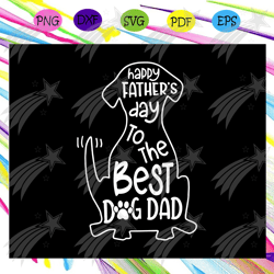 Happy fathers day to the best dog dad svg, fathers day svg, fathers day gift, best dog dad, dog svg, dog lover, dog love