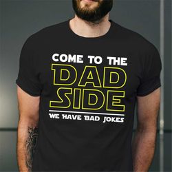 Come To The Dad Side We Have Bad Jokes T-Shirt, Funny Dad Shirt, Fathers Day Gift For Father, Dad Jokes Shirt, Best Dad