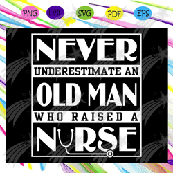 Never underestimate an old man who raised a nurse, fathers day svg, father svg, fathers day gift, gift for papa, fathers