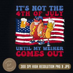 It's Not The 4th of July Until My Weiner Comes Out Png,Independence Day, Fourth of July, Merica Png, USA Flag, 4Th