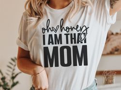Oh Honey I Am That Mom SVG PNG JPG, Mom Shirt, Mom Mode Svg, Boy Mom Svg, Girl Mom,