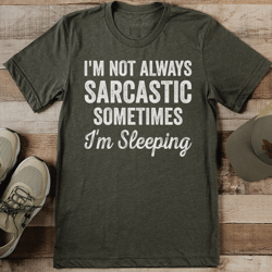 I'm Not Always Sarcastic Sometimes I'm Sleeping Tee