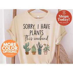 Sorry I have Plants This Weekend, Garden T shirt, Vegan T shirt, Plant Lover Shirt, Plant lady Shirt, Plant Mom Shirt, P