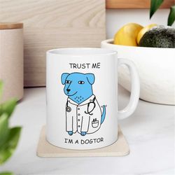 Trust Me I'm A Dogtor Mug -funny mug,funny cup,funny coffee mug,funny coffee cup,dog mug,dog cup,dog coffee mug,dog coff