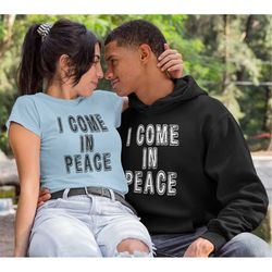 i come in peace shirt -matching couple shirts,matching couple hoodies,matching couple gift,couple hoodies,i come in peac