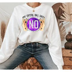 My Crystal Ball Says No Sweatshirt, Mystical Hand Sweater, Witch Sweatshirt, Celestial Halloween Sweatshirt, Fortune Tel
