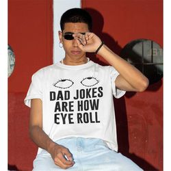 Dad Jokes Are How Eye Roll Shirt -funny shirt,funny tshirt,funny crewneck,graphic tees,sarcastic tshirt,gifts for dad,da